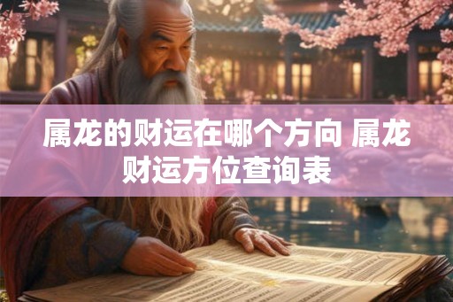 属龙的财运在哪个方向 属龙财运方位查询表