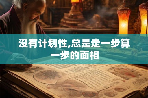 没有计划性,总是走一步算一步的面相