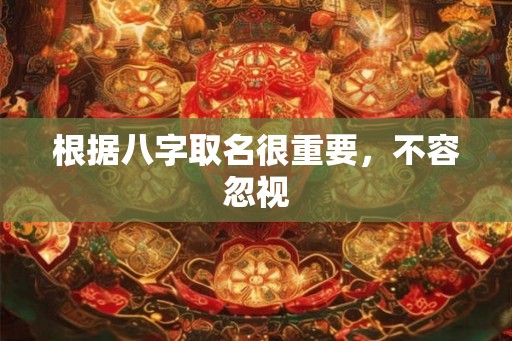 根据八字取名很重要，不容忽视