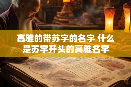 高雅的带苏字的名字 什么是苏字开头的高雅名字