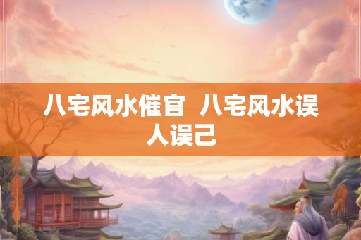 八宅风水催官  八宅风水误人误己