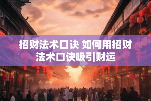 招财法术口诀 如何用招财法术口诀吸引财运