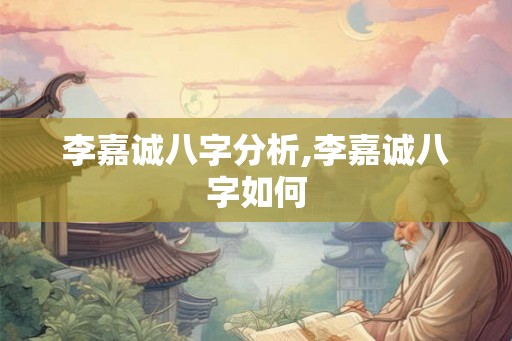 李嘉诚八字分析,李嘉诚八字如何