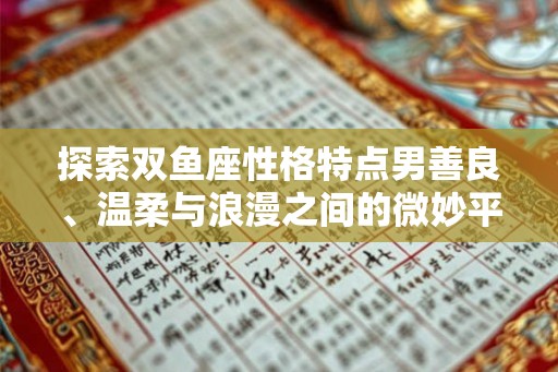 探索双鱼座性格特点男善良、温柔与浪漫之间的微妙平衡