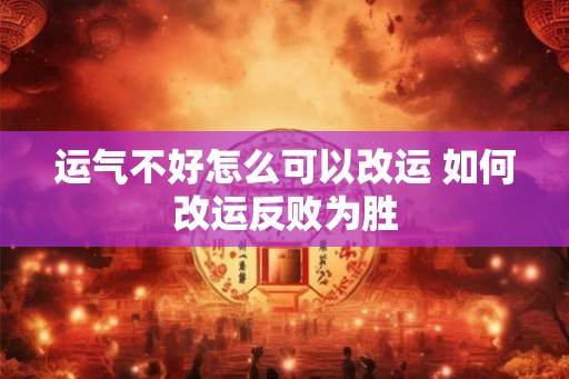 运气不好怎么可以改运 如何改运反败为胜