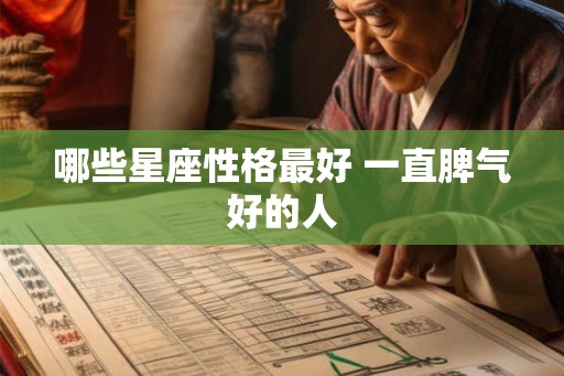 哪些星座性格最好 一直脾气好的人