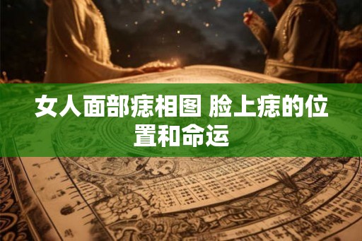 女人面部痣相图 脸上痣的位置和命运