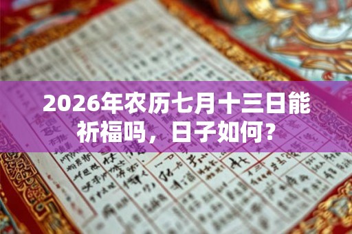 2026年农历七月十三日能祈福吗，日子如何？