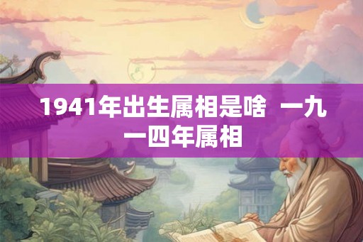 1941年出生属相是啥  一九一四年属相