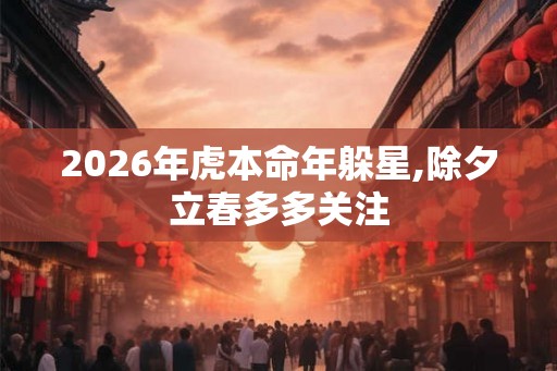 2026年虎本命年躲星,除夕立春多多关注