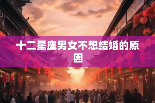 十二星座男女不想结婚的原因