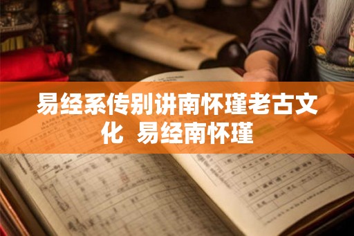 易经系传别讲南怀瑾老古文化 易经南怀瑾 易经系传别讲南怀瑾老古文化 易经南怀瑾
