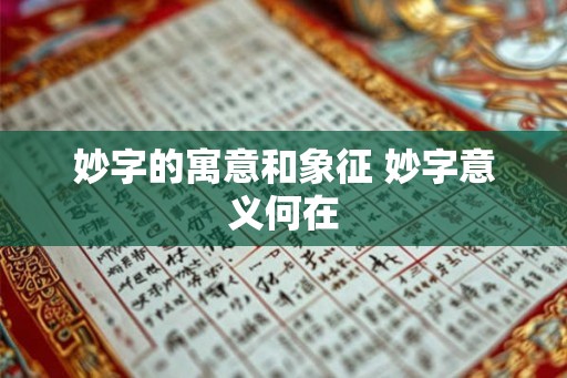 妙字的寓意和象征 妙字意义何在 妙字的寓意和象征 妙字意义何在