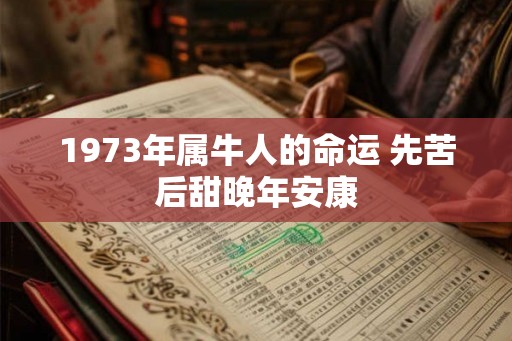 1973年属牛人的命运 先苦后甜晚年安康