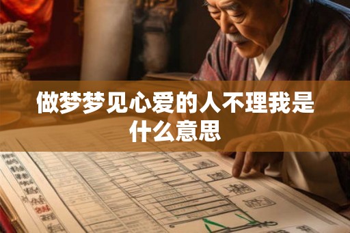 做梦梦见心爱的人不理我是什么意思