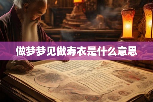 做梦梦见做寿衣是什么意思