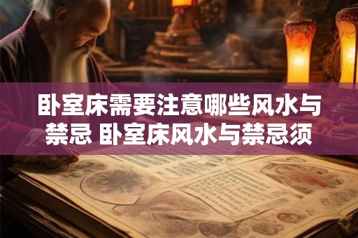卧室床需要注意哪些风水与禁忌 卧室床风水与禁忌须知