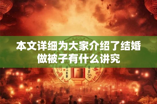本文详细为大家介绍了结婚做被子有什么讲究