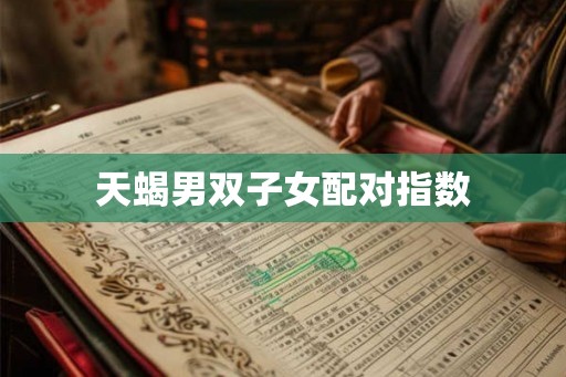 天蝎男双子女配对指数