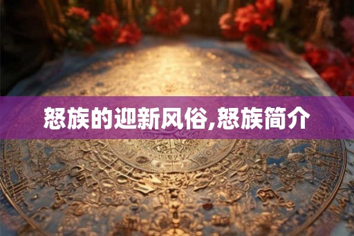 怒族的迎新风俗,怒族简介