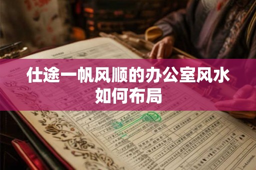 仕途一帆风顺的办公室风水如何布局