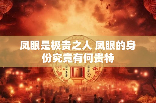 凤眼是极贵之人 凤眼的身份究竟有何贵特