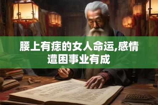 腰上有痣的女人命运,感情遭困事业有成