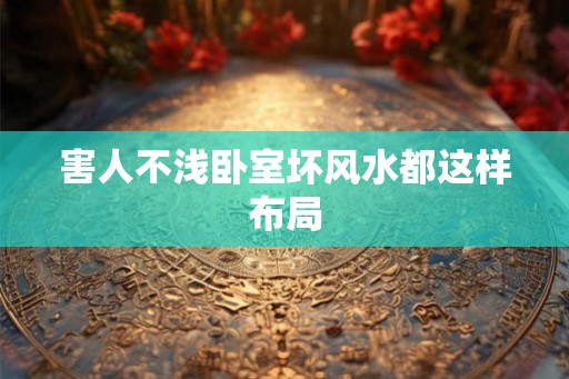 害人不浅卧室坏风水都这样布局