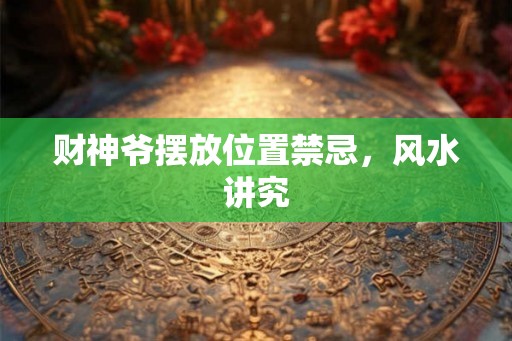 财神爷摆放位置禁忌，风水讲究