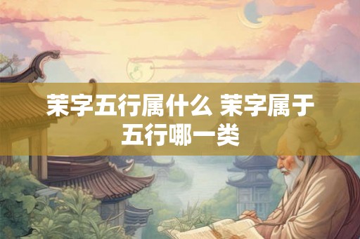 茉字五行属什么 茉字属于五行哪一类