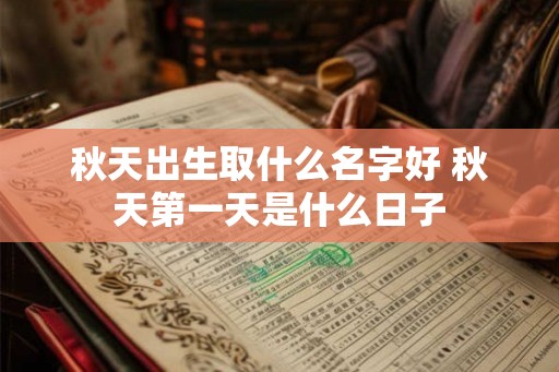 秋天出生取什么名字好 秋天第一天是什么日子