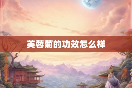 芙蓉菊的功效怎么样