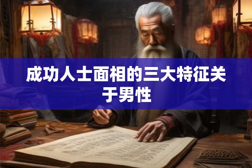 成功人士面相的三大特征关于男性