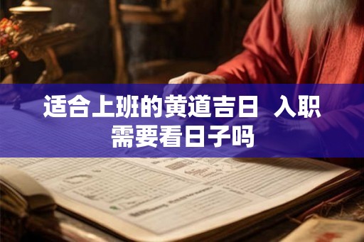 适合上班的黄道吉日  入职需要看日子吗