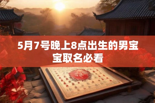 5月7号晚上8点出生的男宝宝取名必看