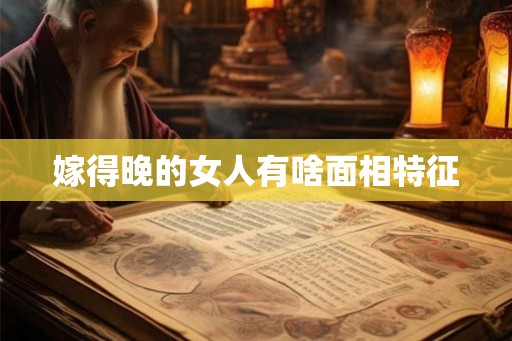 嫁得晚的女人有啥面相特征