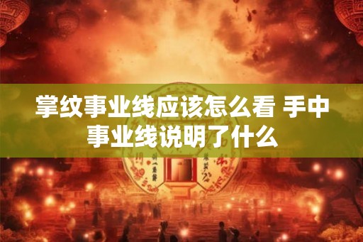 掌纹事业线应该怎么看 手中事业线说明了什么