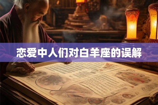 恋爱中人们对白羊座的误解