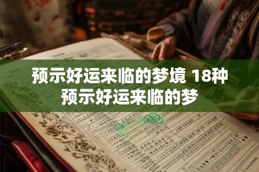 预示好运来临的梦境 18种预示好运来临的梦