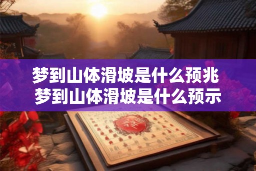 梦到山体滑坡是什么预兆 梦到山体滑坡是什么预示 梦到山体滑坡是什么预兆 梦到山体滑坡是什么预示