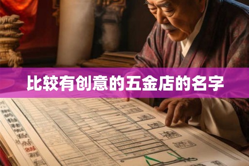 比较有创意的五金店的名字 比较有创意的五金店的名字