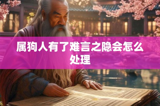 属狗人有了难言之隐会怎么处理