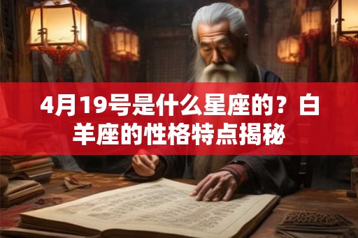 4月19号是什么星座的？白羊座的性格特点揭秘