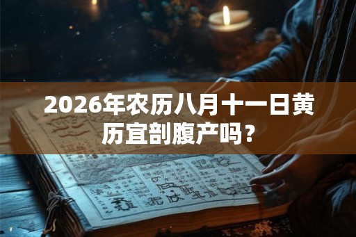 2026年农历八月十一日黄历宜剖腹产吗？