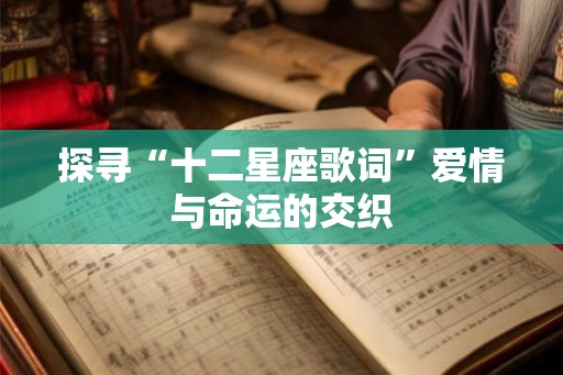 探寻“十二星座歌词”爱情与命运的交织