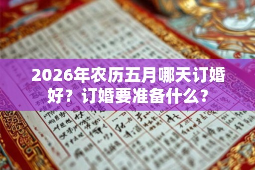 2026年农历五月哪天订婚好？订婚要准备什么？