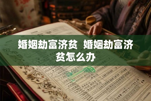 婚姻劫富济贫  婚姻劫富济贫怎么办