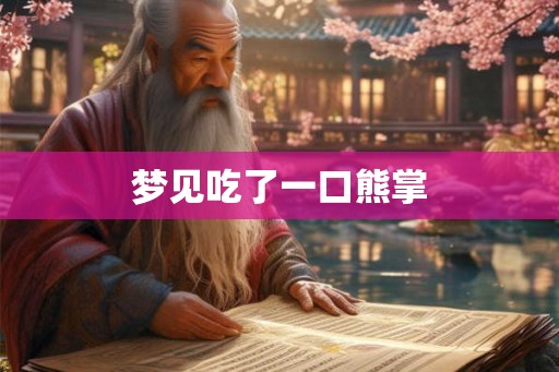 梦见吃了一口熊掌 梦见吃了一口熊掌