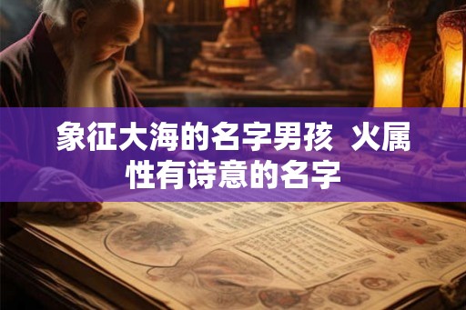 象征大海的名字男孩  火属性有诗意的名字