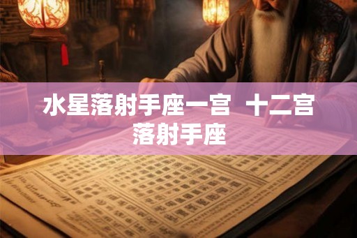 水星落射手座一宫  十二宫落射手座